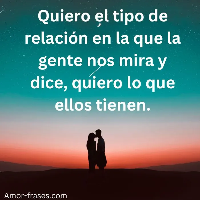 frases de amor con imagenes fotos para descargar Quiero el tipo de relación en la que la gente nos mira y dice, quiero lo que ellos tienen.